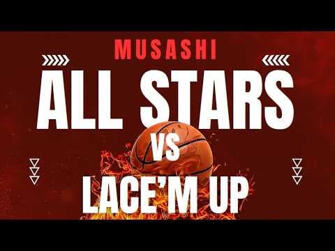 MUSASHI 3 vs 3 Basketball Game -  ALL STARS vs LACE'M UP