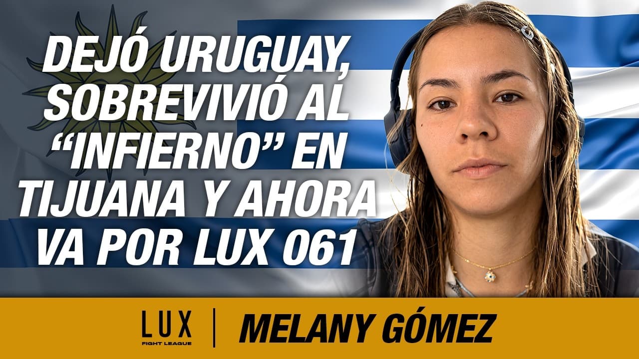 Melany Gómez: dejó Uruguay, sobrevivió al “infierno” en Tijuana y ahora va por LUX 061